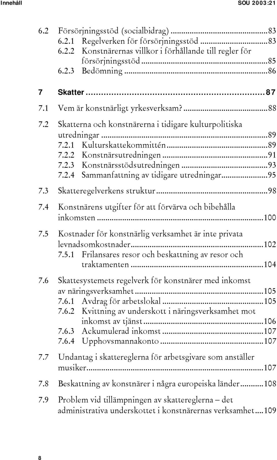 ..91 7.2.3 Konstnärsstödsutredningen...93 7.2.4 Sammanfattning av tidigare utredningar...95 7.3 Skatteregelverkens struktur...98 7.4 Konstnärens utgifter för att förvärva och bibehålla inkomsten.