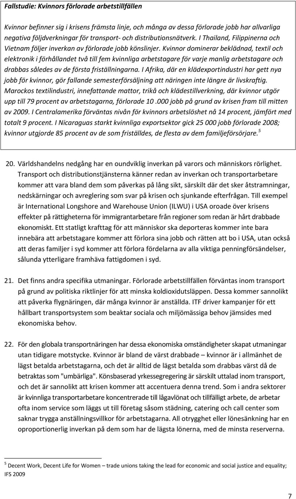 Kvinnor dominerar beklädnad, textil och elektronik i förhållandet två till fem kvinnliga arbetstagare för varje manlig arbetstagare och drabbas således av de första friställningarna.