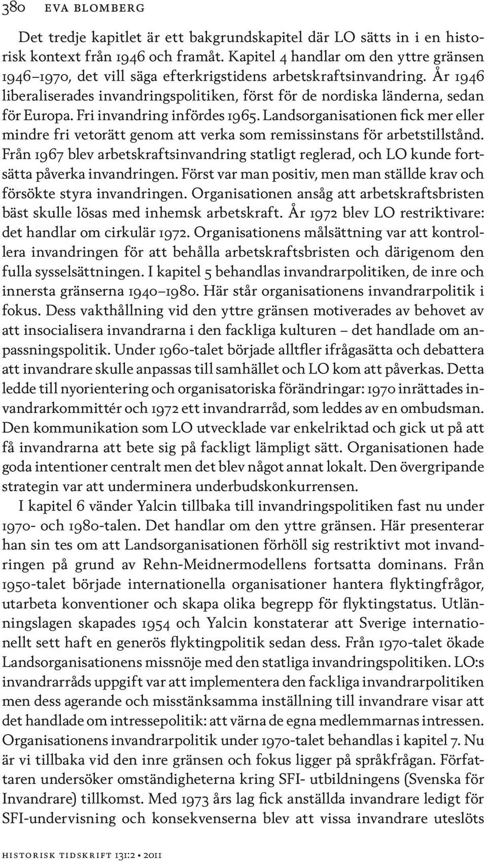 Fri invandring infördes 1965. Landsorganisationen fick mer eller mindre fri vetorätt genom att verka som remissinstans för arbetstillstånd.