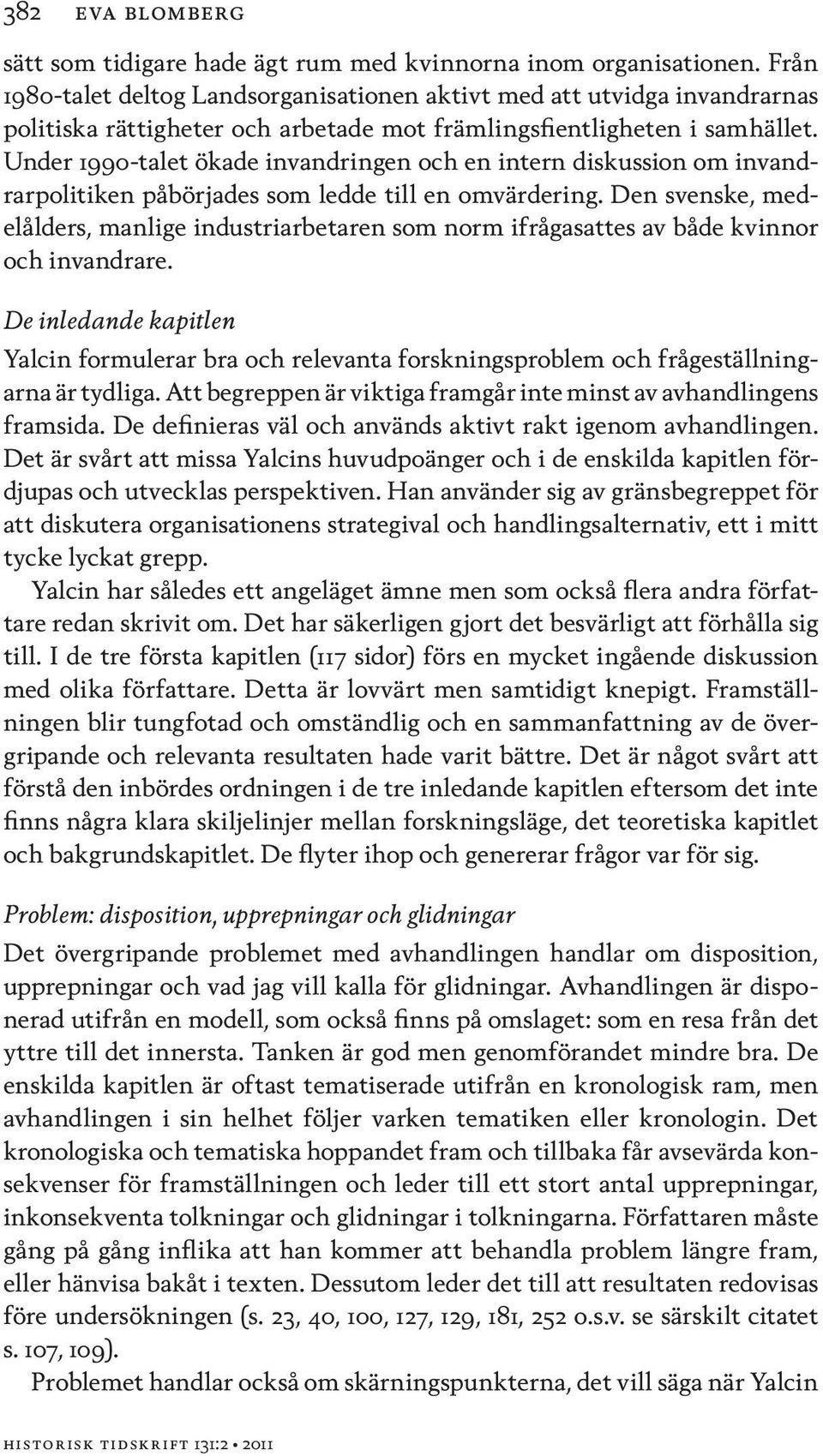 Under 1990-talet ökade invandringen och en intern diskussion om invandrarpolitiken påbörjades som ledde till en omvärdering.