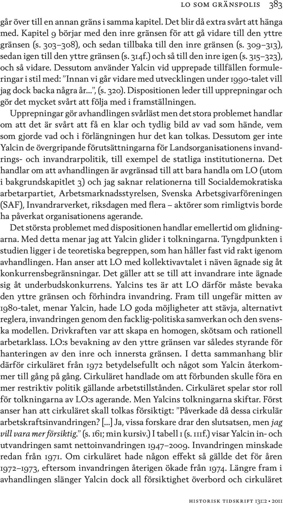 Dessutom använder Yalcin vid upprepade tillfällen formuleringar i stil med: Innan vi går vidare med utvecklingen under 1990-talet vill jag dock backa några år, (s. 320).