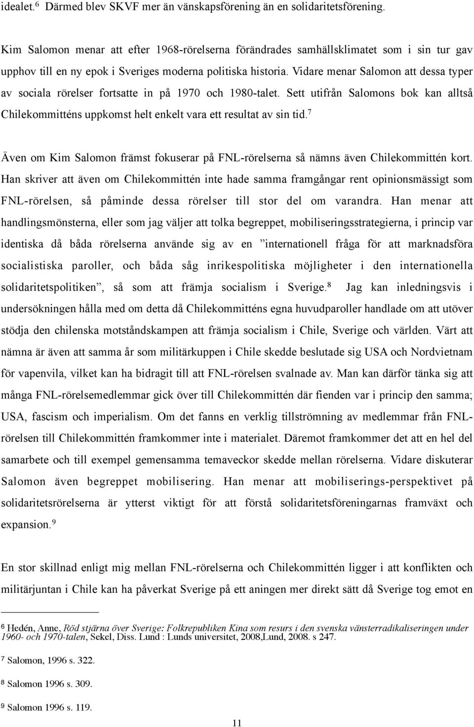 Vidare menar Salomon att dessa typer av sociala rörelser fortsatte in på 1970 och 1980-talet. Sett utifrån Salomons bok kan alltså Chilekommitténs uppkomst helt enkelt vara ett resultat av sin tid.