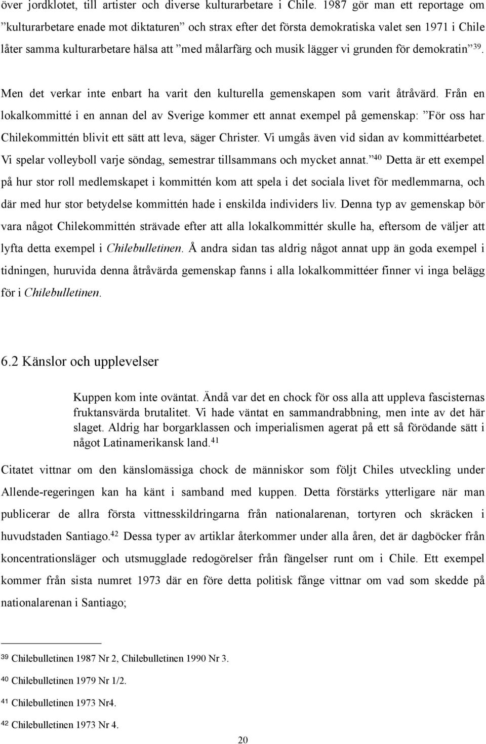 grunden för demokratin 39. Men det verkar inte enbart ha varit den kulturella gemenskapen som varit åtråvärd.