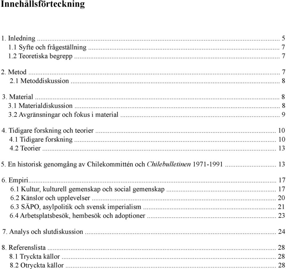 En historisk genomgång av Chilekommittén och Chilebulletinen 1971-1991... 13 6. Empiri... 17 6.1 Kultur, kulturell gemenskap och social gemenskap... 17 6.2 Känslor och upplevelser.