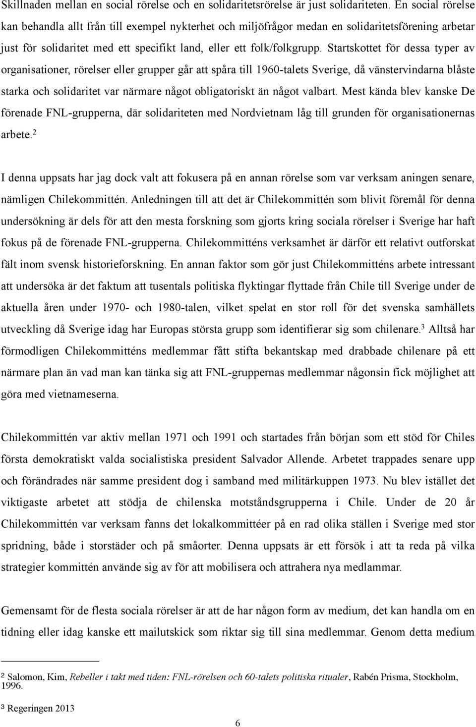 Startskottet för dessa typer av organisationer, rörelser eller grupper går att spåra till 1960-talets Sverige, då vänstervindarna blåste starka och solidaritet var närmare något obligatoriskt än