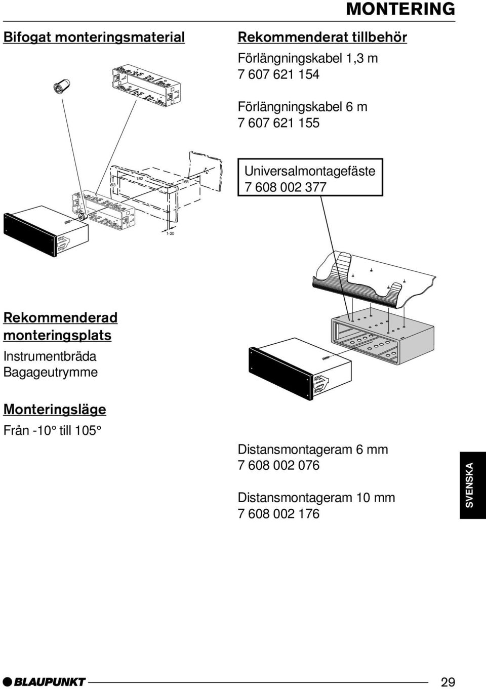 Förlängningskabel 6 m 7 607 621 155 Universalmontagefäste 7 608 002 377 Distansmontageram 6 mm 7 608 002 076