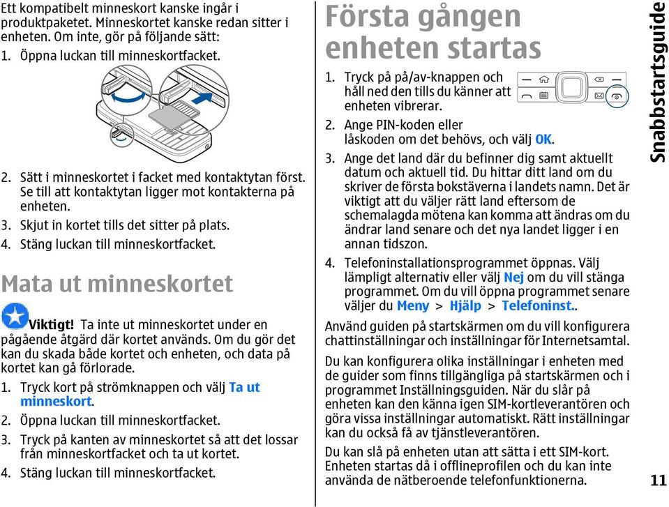 Mata ut minneskortet Viktigt! Ta inte ut minneskortet under en pågående åtgärd där kortet används. Om du gör det kan du skada både kortet och enheten, och data på kortet kan gå förlorade. 1.