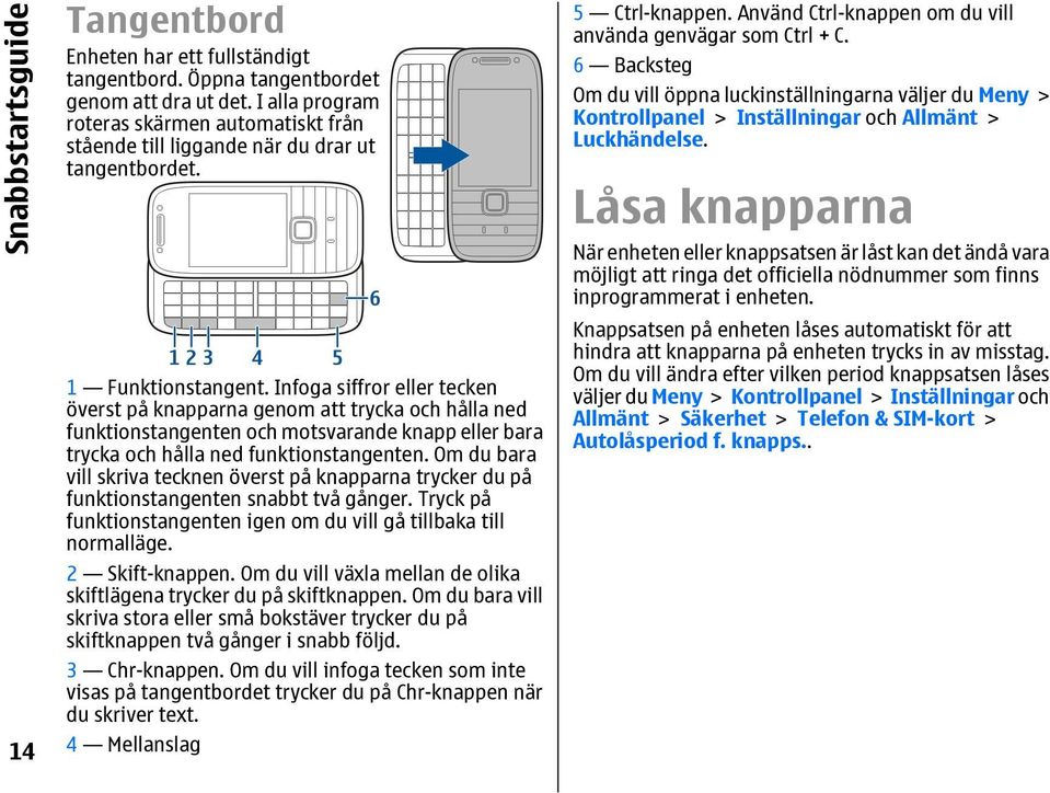 Infoga siffror eller tecken överst på knapparna genom att trycka och hålla ned funktionstangenten och motsvarande knapp eller bara trycka och hålla ned funktionstangenten.