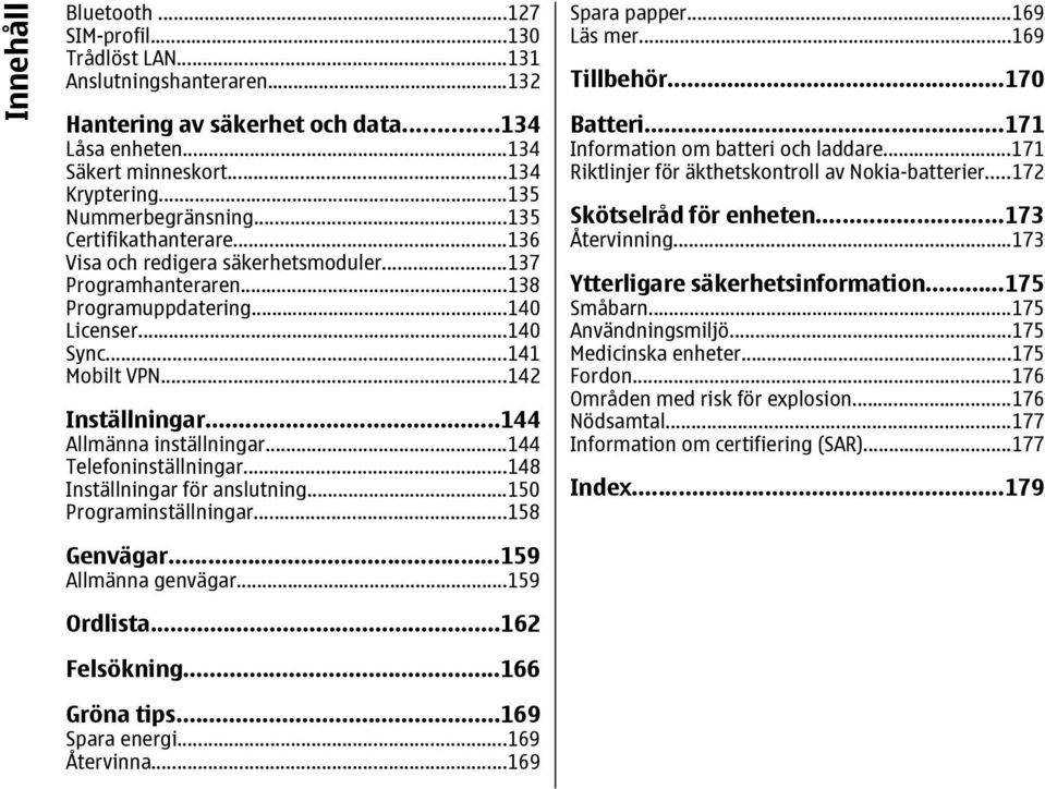 ..142 Inställningar...144 Allmänna inställningar...144 Telefoninställningar...148 Inställningar för anslutning...150 Programinställningar...158 Genvägar...159 Allmänna genvägar...159 Ordlista.