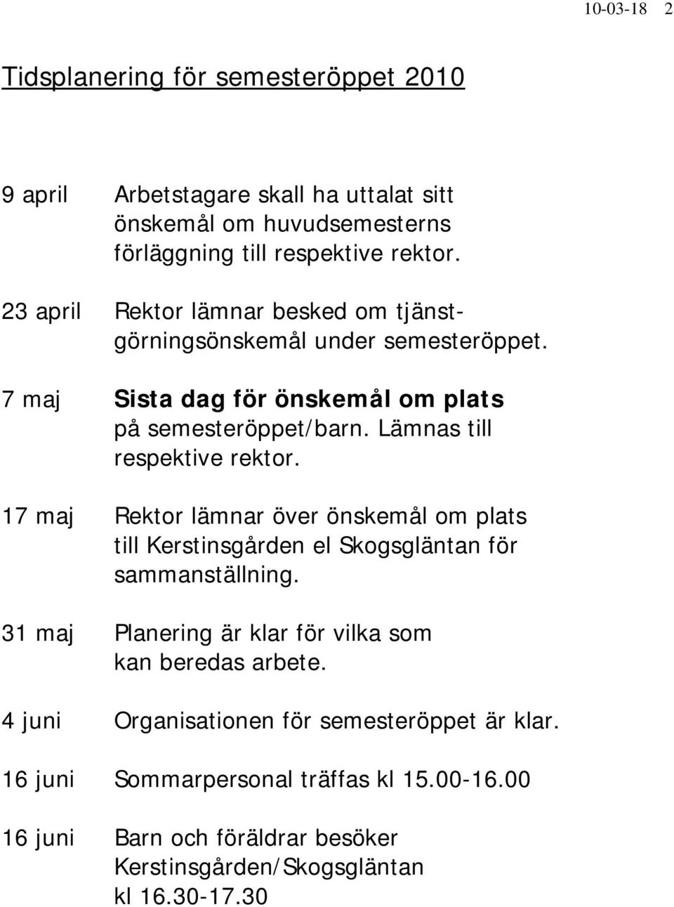 Lämnas till respektive rektor. 17 maj Rektor lämnar över önskemål om plats till Kerstinsgården el Skogsgläntan för sammanställning.