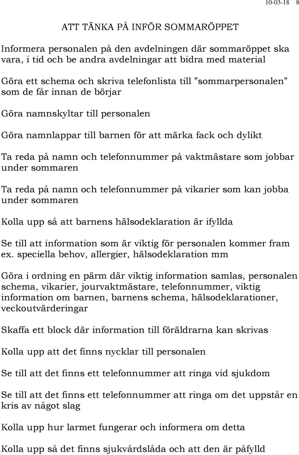 vaktmästare som jobbar under sommaren Ta reda på namn och telefonnummer på vikarier som kan jobba under sommaren Kolla upp så att barnens hälsodeklaration är ifyllda Se till att information som är