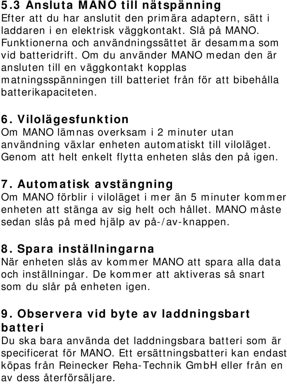 Om du använder MANO medan den är ansluten till en väggkontakt kopplas matningsspänningen till batteriet från för att bibehålla batterikapaciteten. 6.