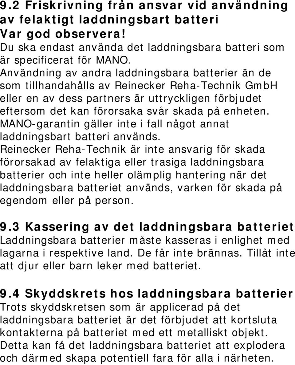 enheten. MANO-garantin gäller inte i fall något annat laddningsbart batteri används.