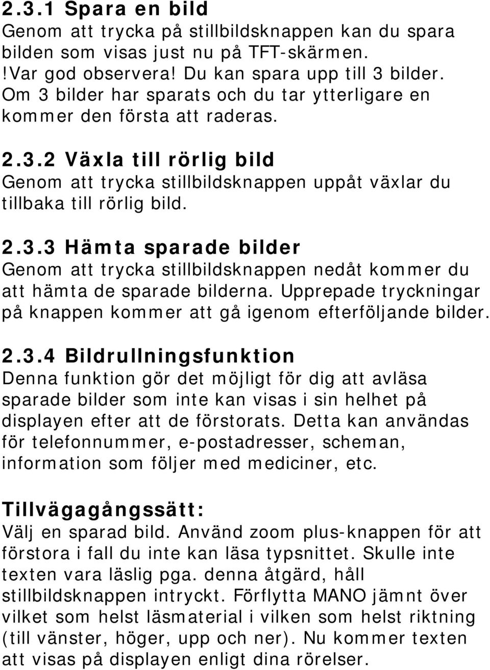 Upprepade tryckningar på knappen kommer att gå igenom efterföljande bilder. 2.3.