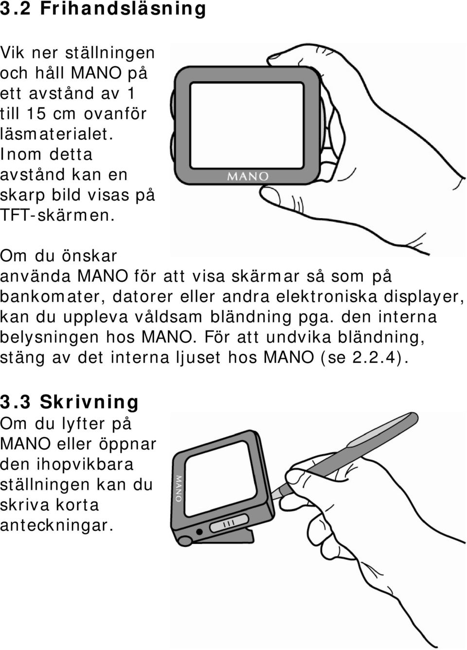 Om du önskar använda MANO för att visa skärmar så som på bankomater, datorer eller andra elektroniska displayer, kan du uppleva