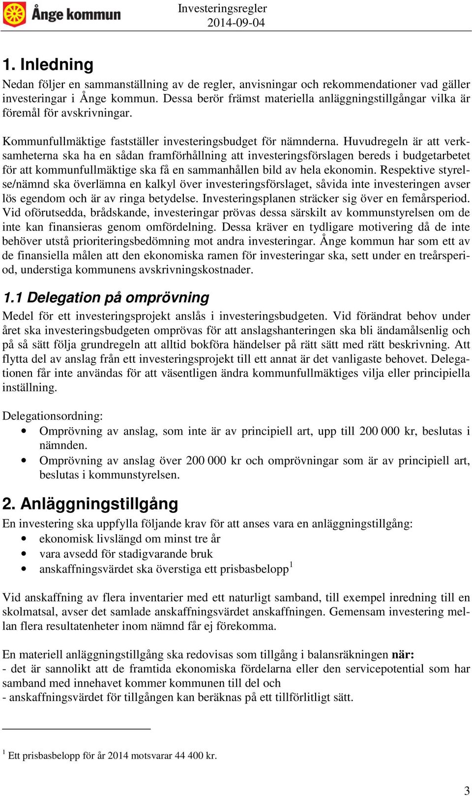 Huvudregeln är att verksamheterna ska ha en sådan framförhållning att investeringsförslagen bereds i budgetarbetet för att kommunfullmäktige ska få en sammanhållen bild av hela ekonomin.