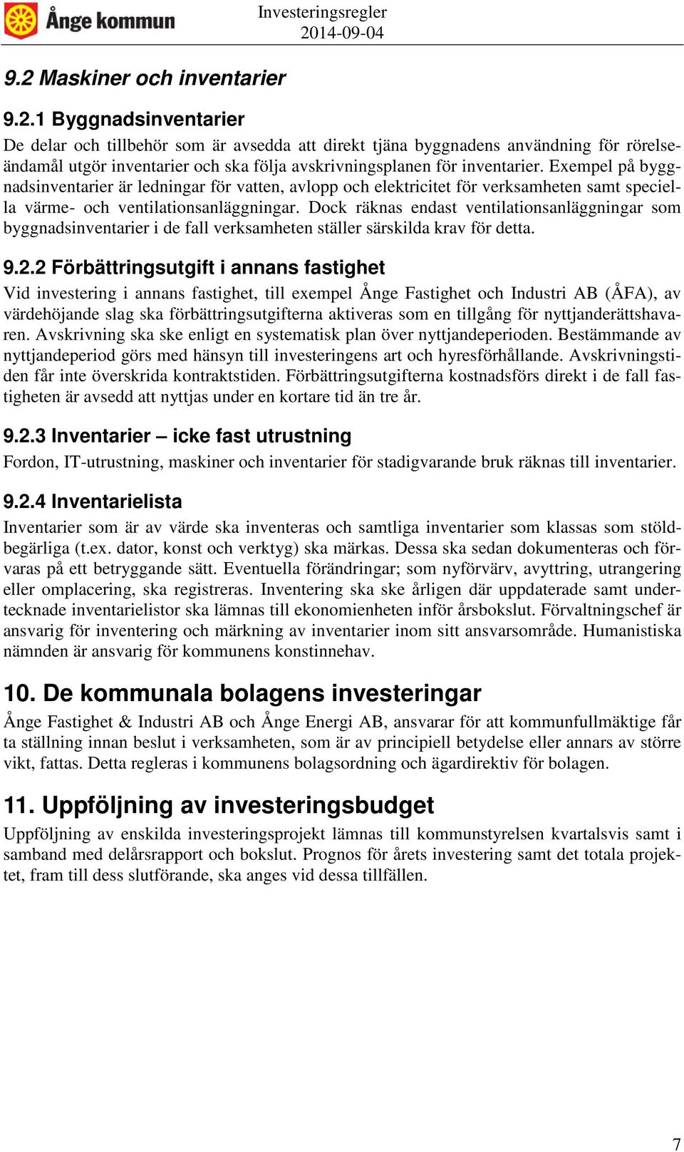 Dock räknas endast ventilationsanläggningar som byggnadsinventarier i de fall verksamheten ställer särskilda krav för detta. 9.2.