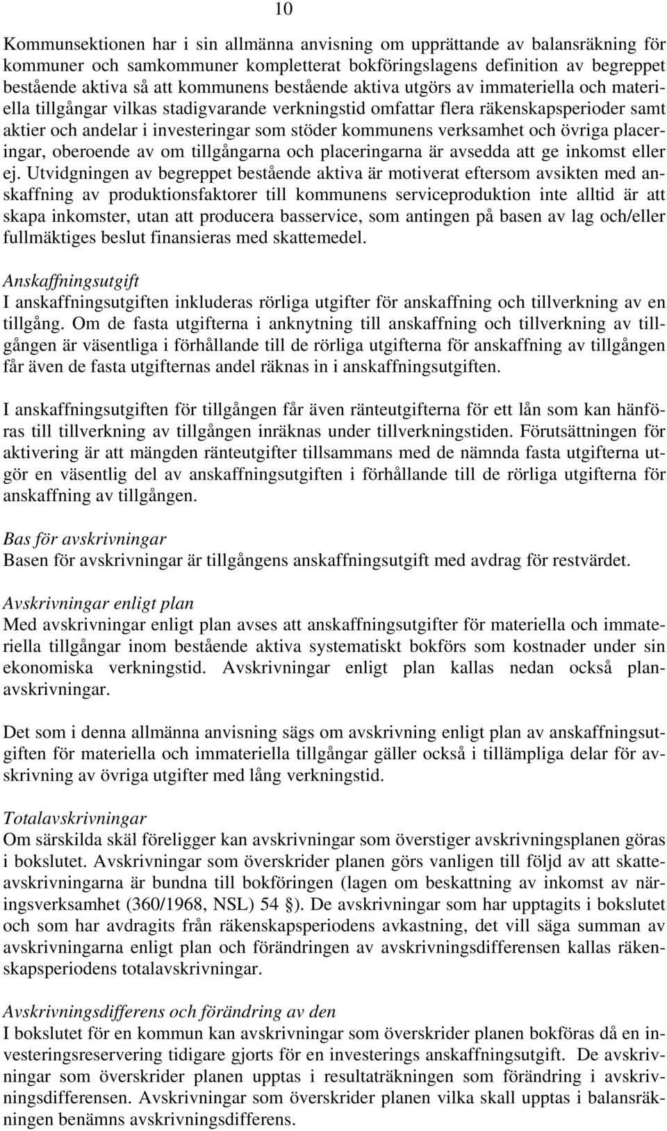 verksamhet och övriga placeringar, oberoende av om tillgångarna och placeringarna är avsedda att ge inkomst eller ej.