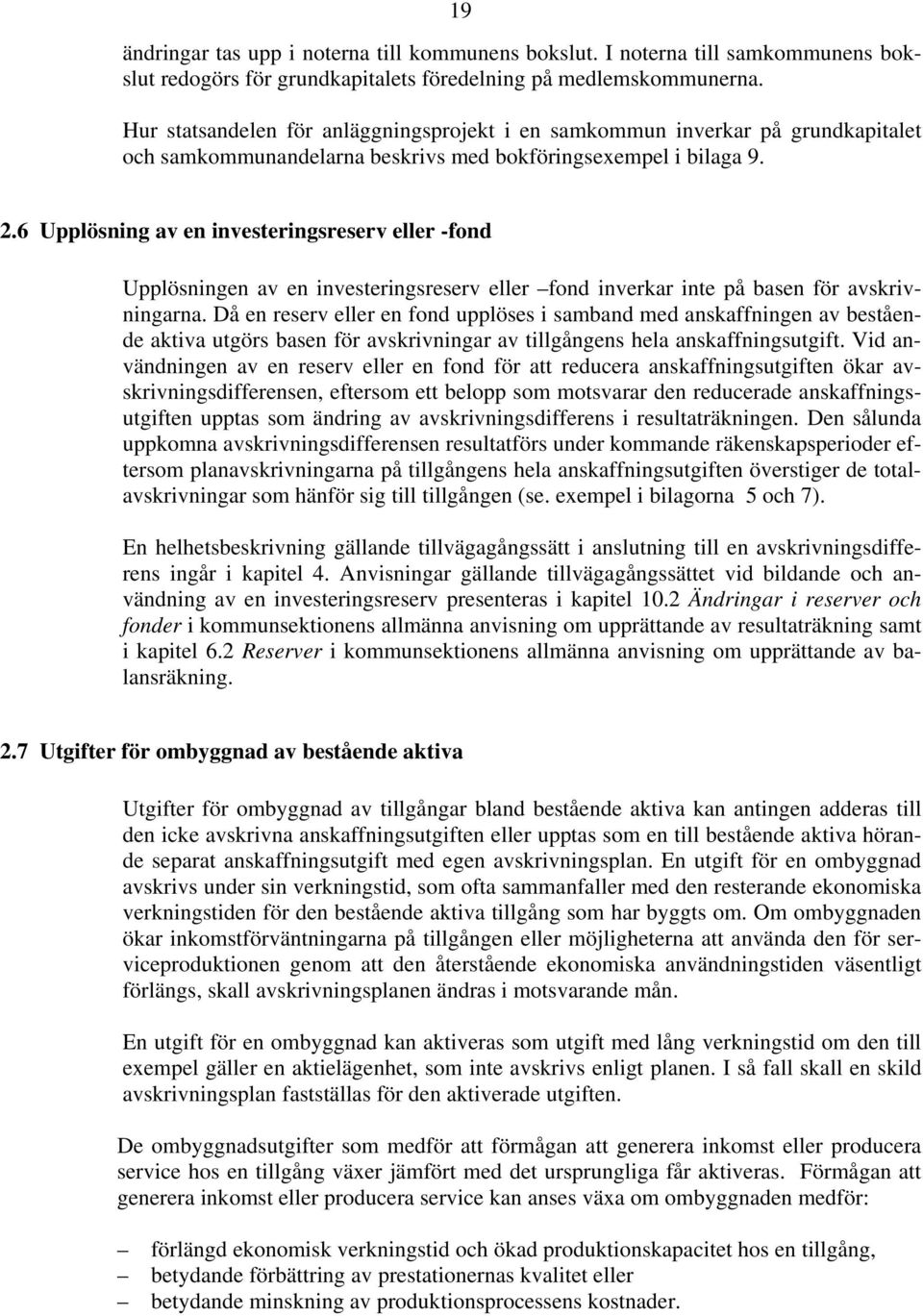 6 Upplösning av en investeringsreserv eller -fond Upplösningen av en investeringsreserv eller fond inverkar inte på basen för avskrivningarna.