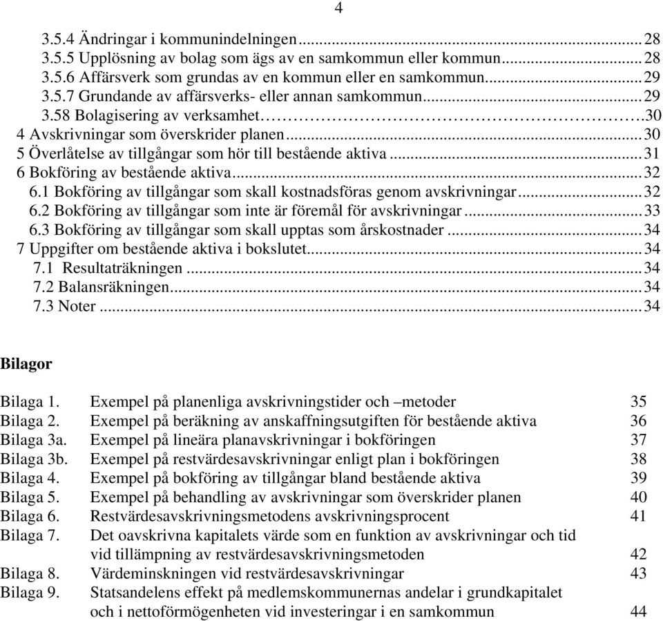 1 Bokföring av tillgångar som skall kostnadsföras genom avskrivningar...32 6.2 Bokföring av tillgångar som inte är föremål för avskrivningar...33 6.