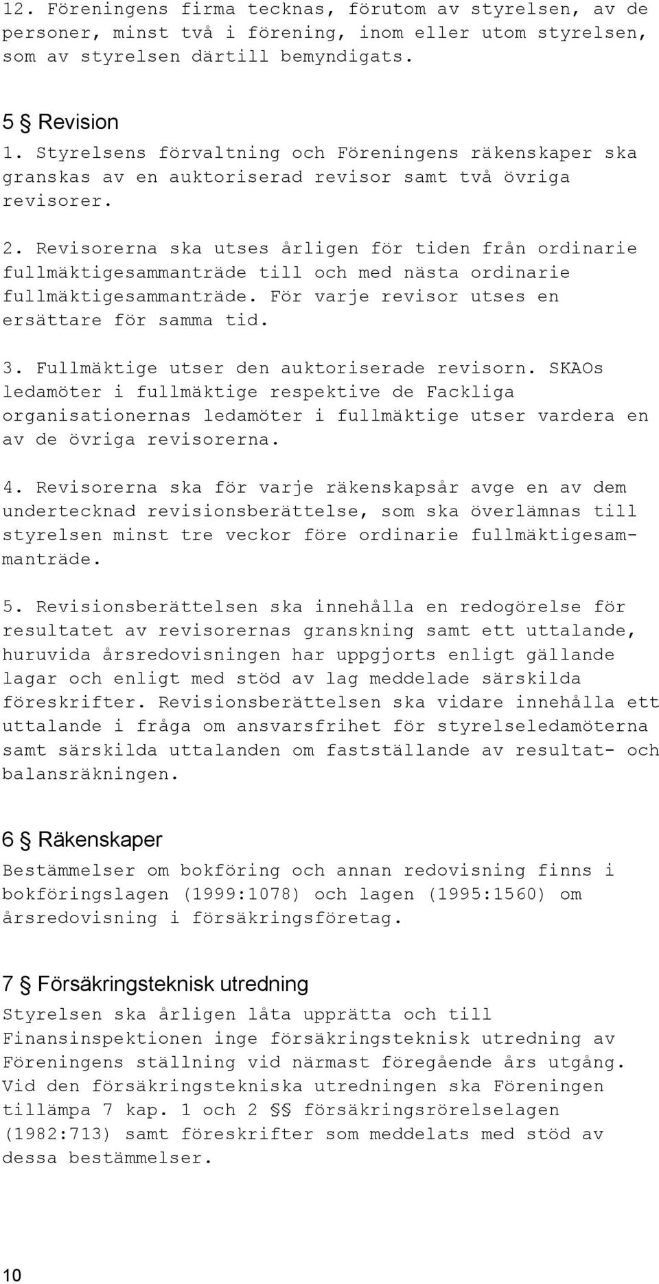 Revisorerna ska utses årligen för tiden från ordinarie fullmäktigesammanträde till och med nästa ordinarie fullmäktigesammanträde. För varje revisor utses en ersättare för samma tid. 3.