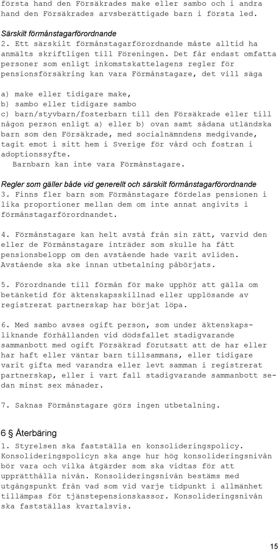 Det får endast omfatta personer som enligt inkomstskattelagens regler för pensionsförsäkring kan vara Förmånstagare, det vill säga a) make eller tidigare make, b) sambo eller tidigare sambo c)