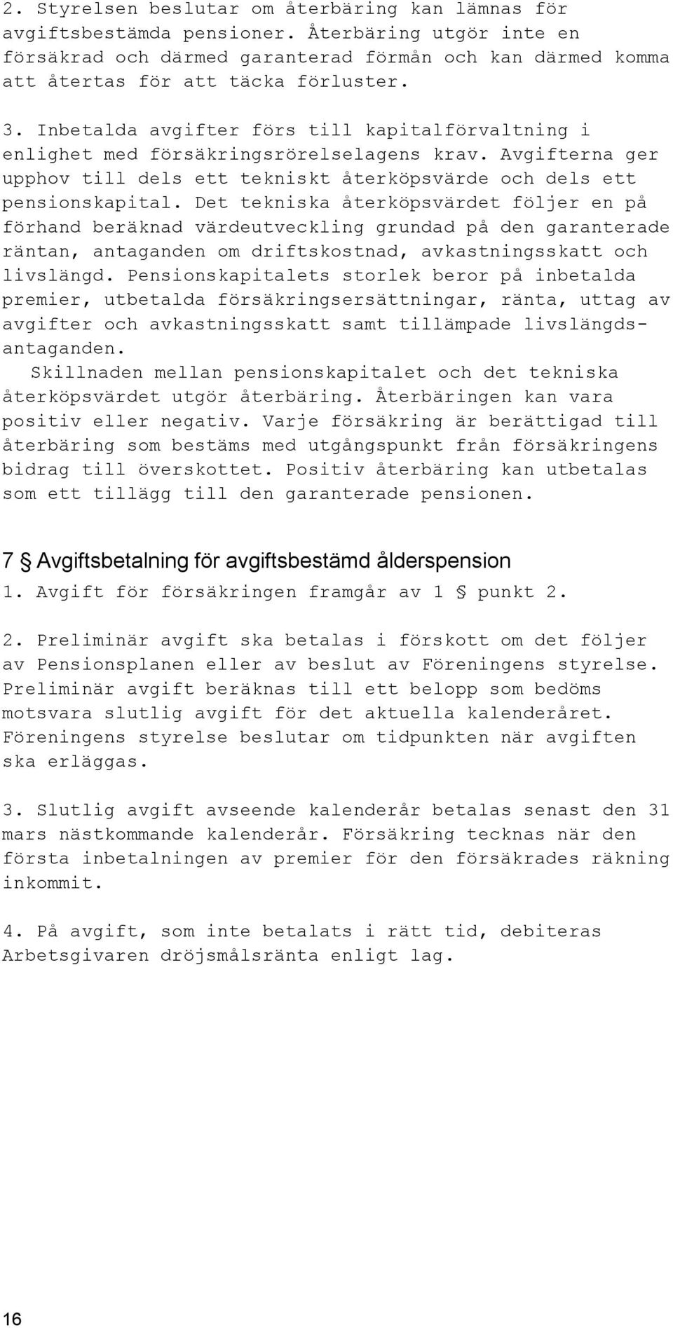 Det tekniska återköpsvärdet följer en på förhand beräknad värdeutveckling grundad på den garanterade räntan, antaganden om driftskostnad, avkastningsskatt och livslängd.