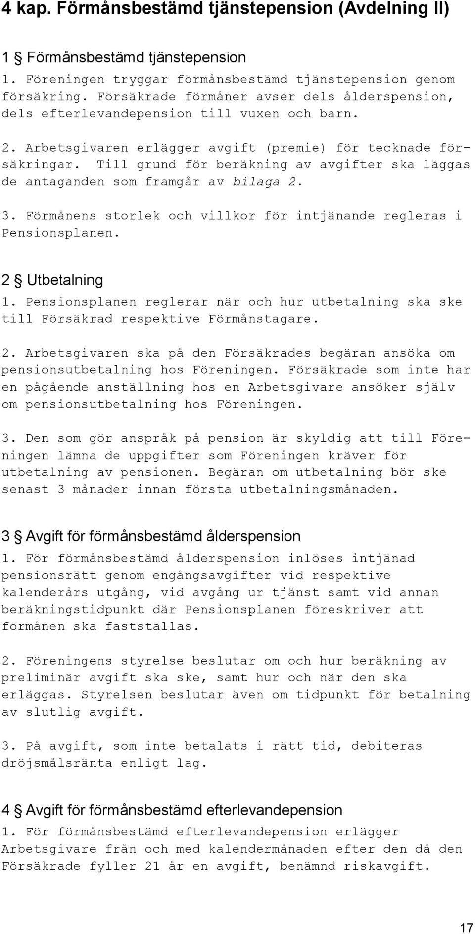 Till grund för beräkning av avgifter ska läggas de antaganden som framgår av bilaga 2. 3. Förmånens storlek och villkor för intjänande regleras i Pensionsplanen. 2 Utbetalning 1.