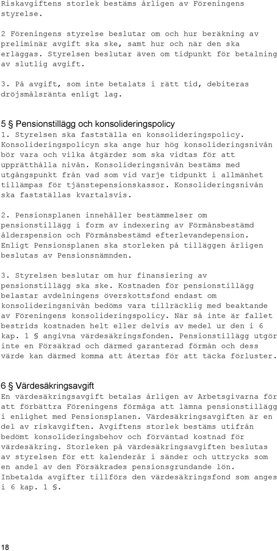 Styrelsen ska fastställa en konsolideringspolicy. Konsolideringspolicyn ska ange hur hög konsolideringsnivån bör vara och vilka åtgärder som ska vidtas för att upprätthålla nivån.