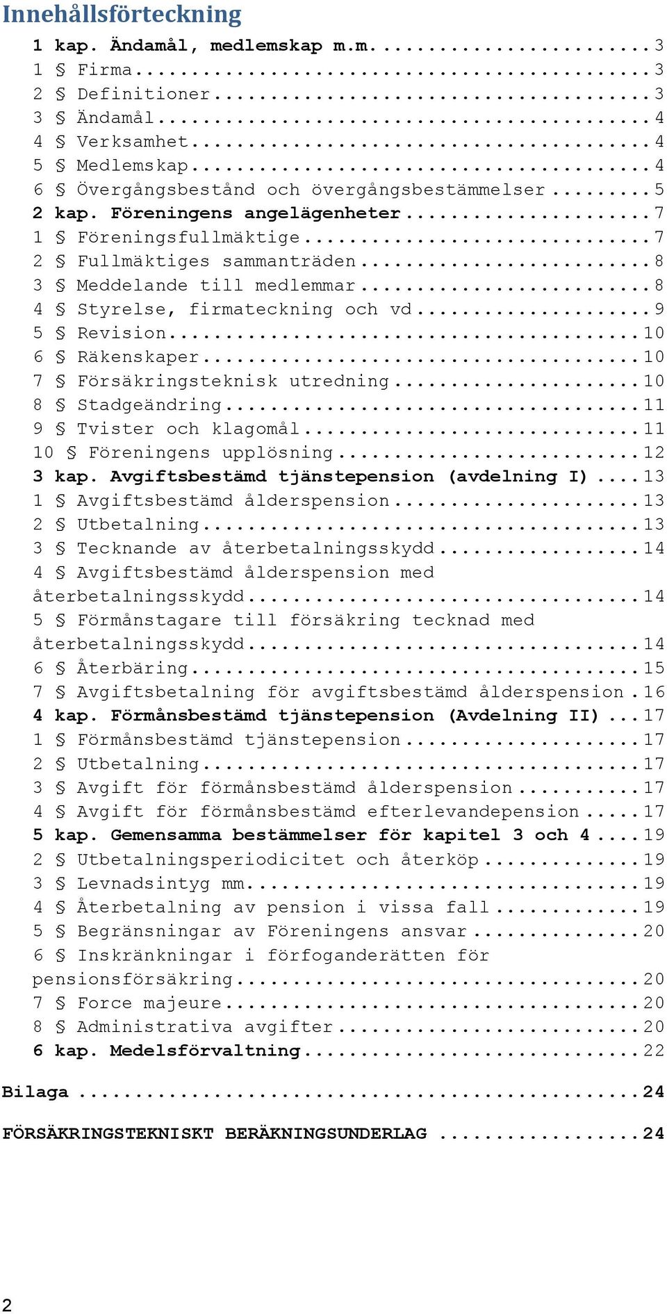 .. 10 7 Försäkringsteknisk utredning... 10 8 Stadgeändring... 11 9 Tvister och klagomål... 11 10 Föreningens upplösning... 12 3 kap. Avgiftsbestämd tjänstepension (avdelning I).