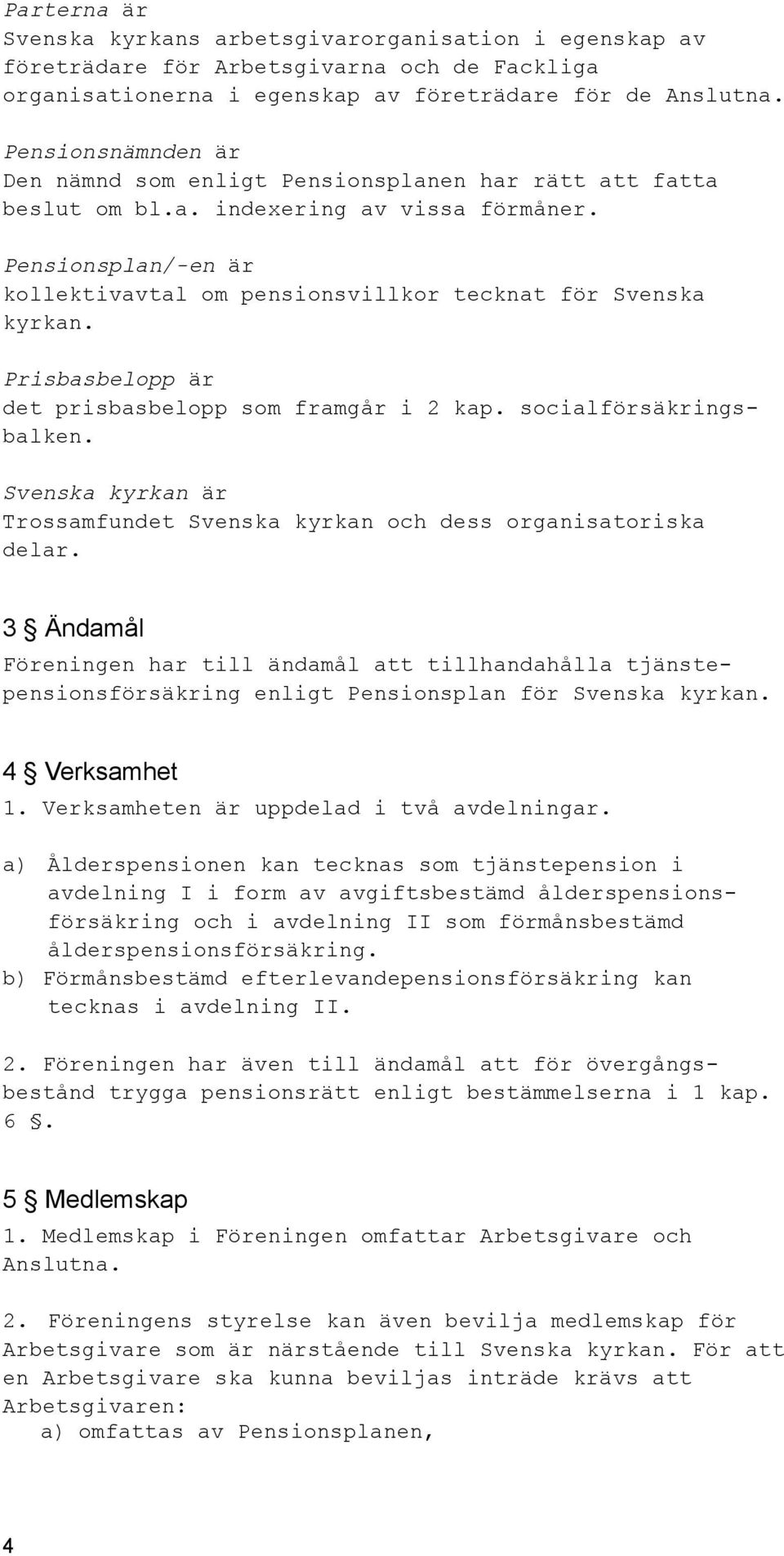 Pensionsplan/-en är kollektivavtal om pensionsvillkor tecknat för Svenska kyrkan. Prisbasbelopp är det prisbasbelopp som framgår i 2 kap. socialförsäkringsbalken.