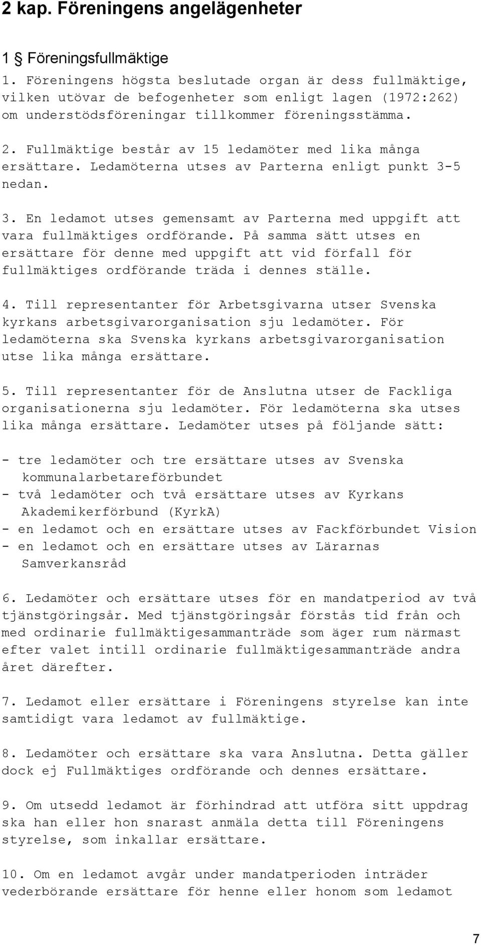 Fullmäktige består av 15 ledamöter med lika många ersättare. Ledamöterna utses av Parterna enligt punkt 3-5 nedan. 3. En ledamot utses gemensamt av Parterna med uppgift att vara fullmäktiges ordförande.