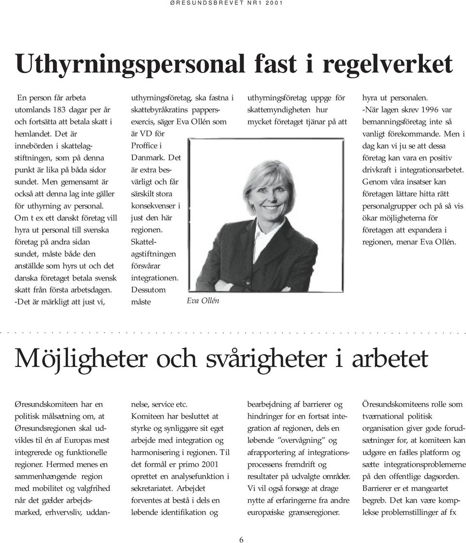 Om t ex ett danskt företag vill hyra ut personal till svenska företag på andra sidan sundet, måste både den anställde som hyrs ut och det danska företaget betala svensk skatt från första arbetsdagen.