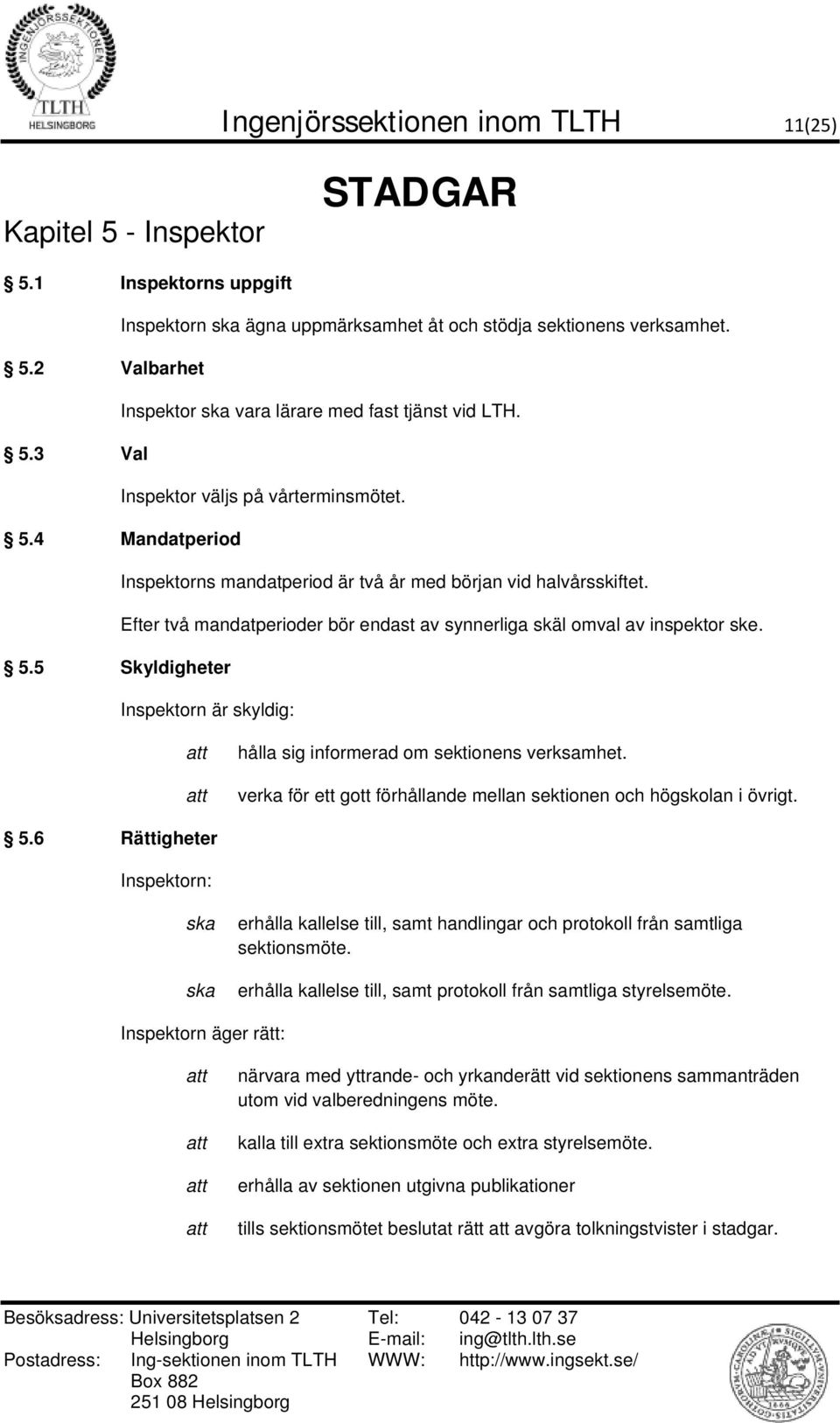 Efter två mandatperioder bör endast av synnerliga skäl omval av inspektor ske. 5.5 Skyldigheter Inspektorn är skyldig: hålla sig informerad om sektionens verksamhet.