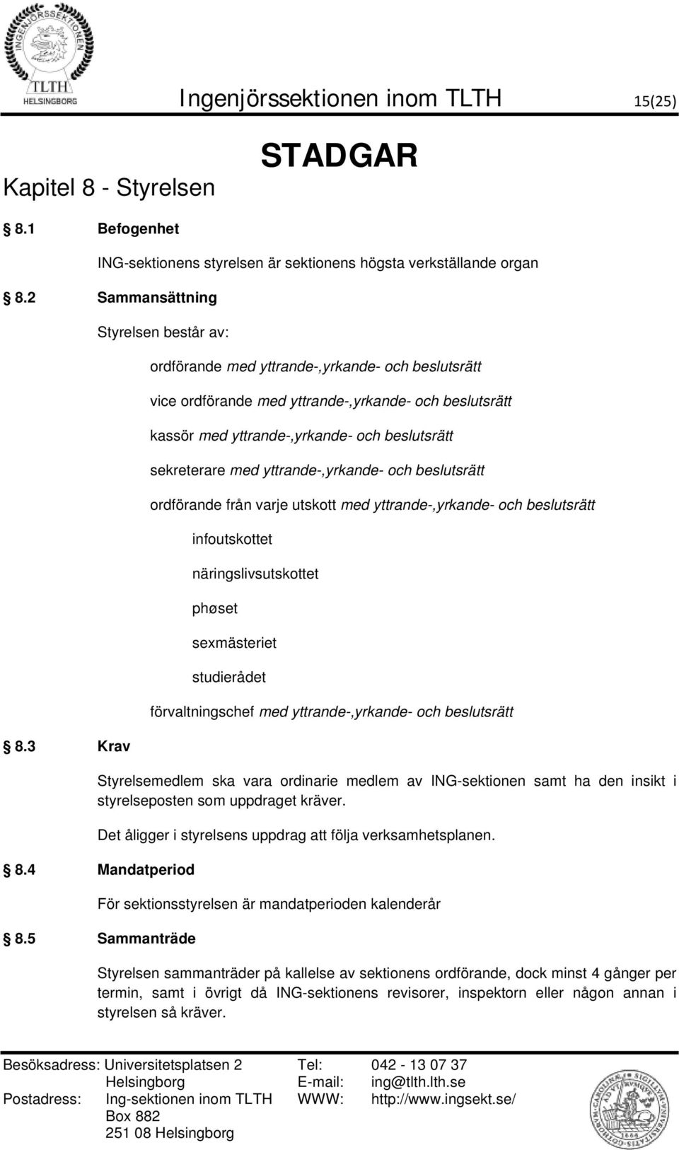 yttrande-,yrkande- och beslutsrätt ordförande från varje utskott med yttrande-,yrkande- och beslutsrätt infoutskottet näringslivsutskottet phøset sexmästeriet studierådet förvaltningschef med