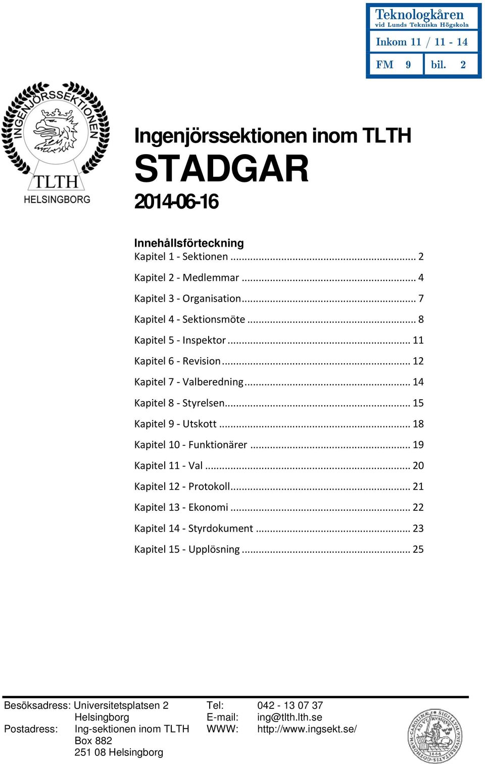 .. 14 Kapitel 8 Styrelsen... 15 Kapitel 9 Utskott... 18 Kapitel 10 Funktionärer... 19 Kapitel 11 Val... 20 Kapitel 12 Protokoll... 21 Kapitel 13 Ekonomi.