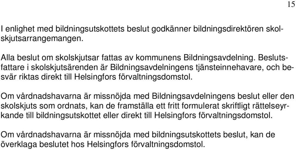 Om vårdnadshavarna är missnöjda med Bildningsavdelningens beslut eller den skolskjuts som ordnats, kan de framställa ett fritt formulerat skriftligt rättelseyrkande