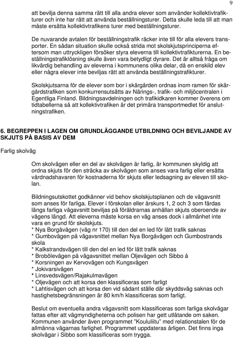 En sådan situation skulle också strida mot skolskjutsprinciperna eftersom man uttryckligen försöker styra eleverna till kollektivtrafikturerna.