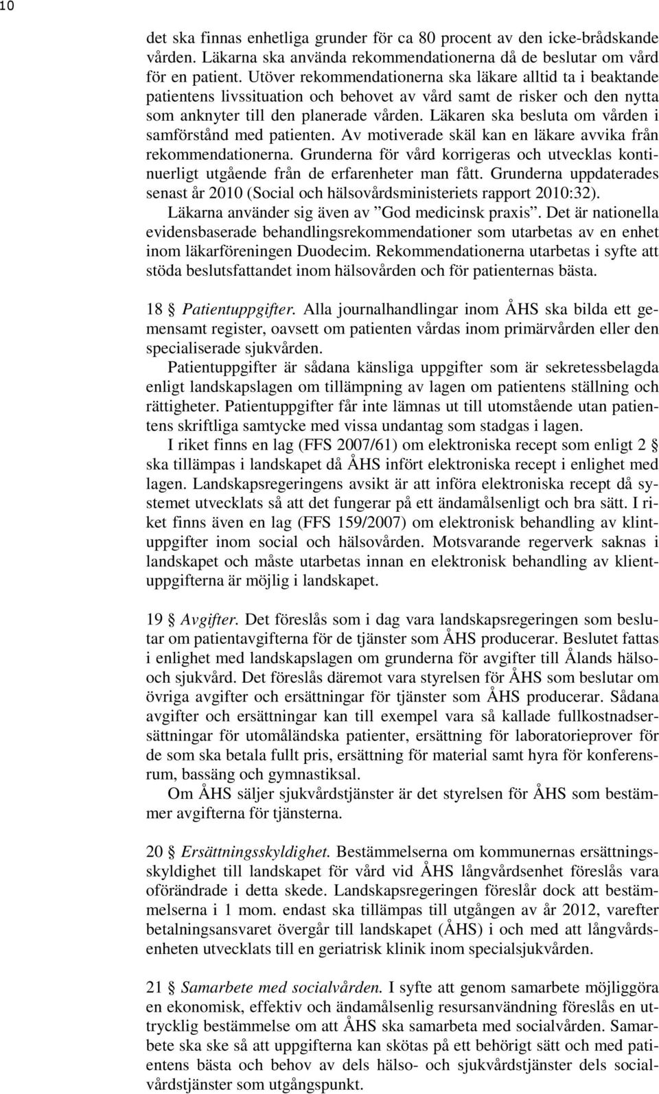 Läkaren ska besluta om vården i samförstånd med patienten. Av motiverade skäl kan en läkare avvika från rekommendationerna.