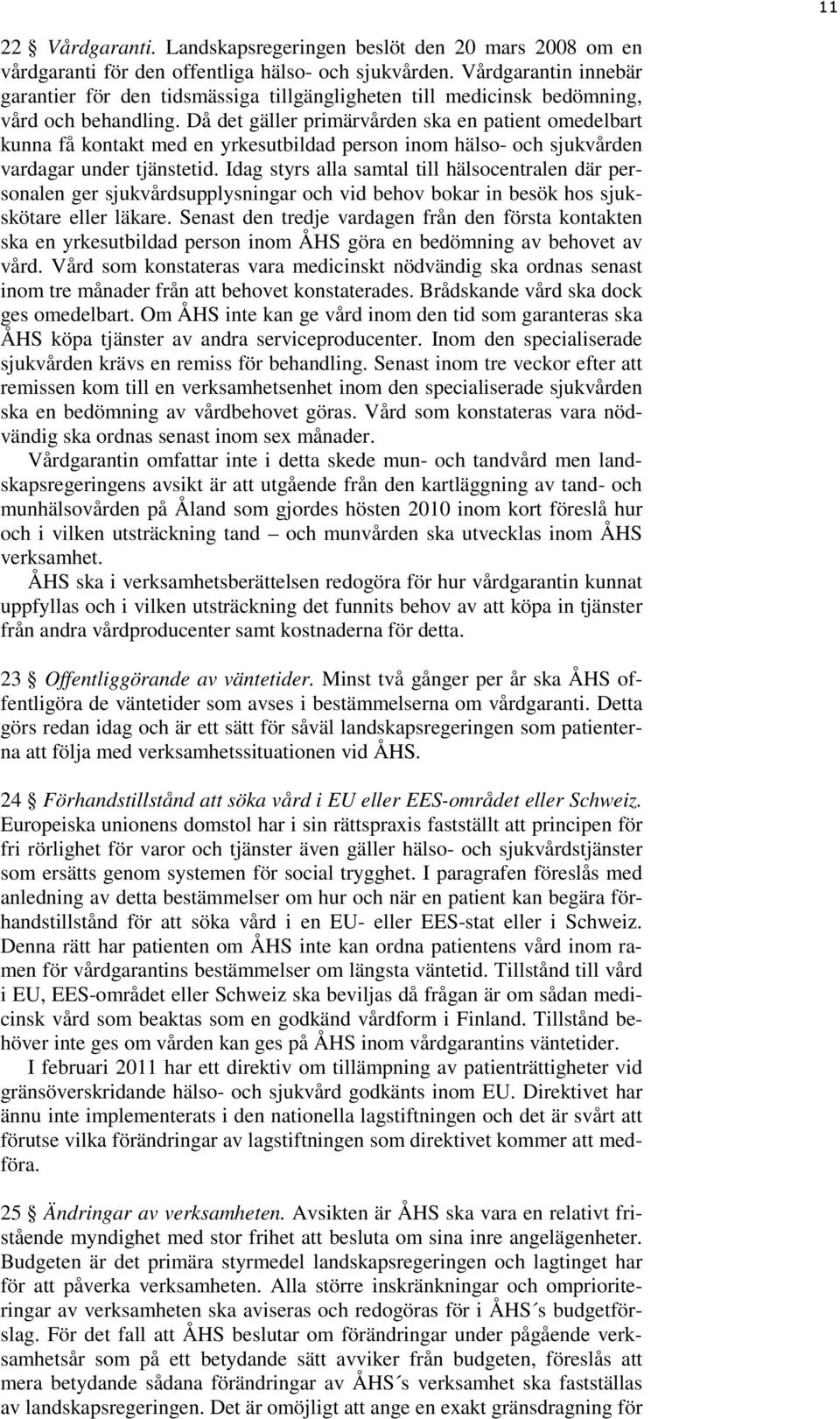 Då det gäller primärvården ska en patient omedelbart kunna få kontakt med en yrkesutbildad person inom hälso- och sjukvården vardagar under tjänstetid.