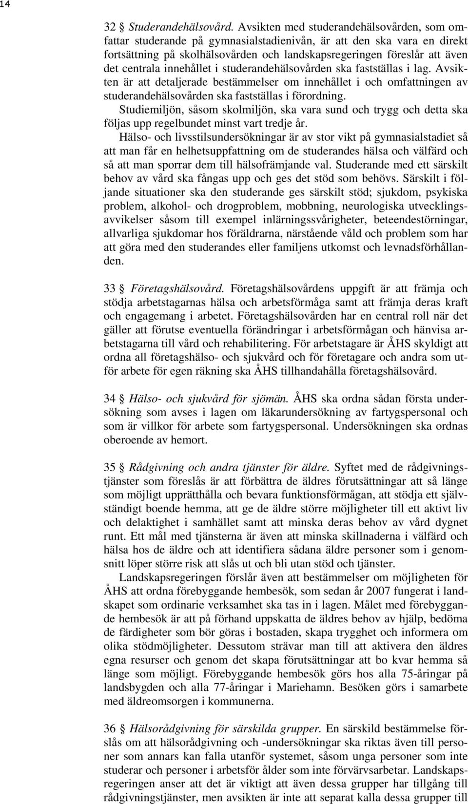 centrala innehållet i studerandehälsovården ska fastställas i lag. Avsikten är att detaljerade bestämmelser om innehållet i och omfattningen av studerandehälsovården ska fastställas i förordning.