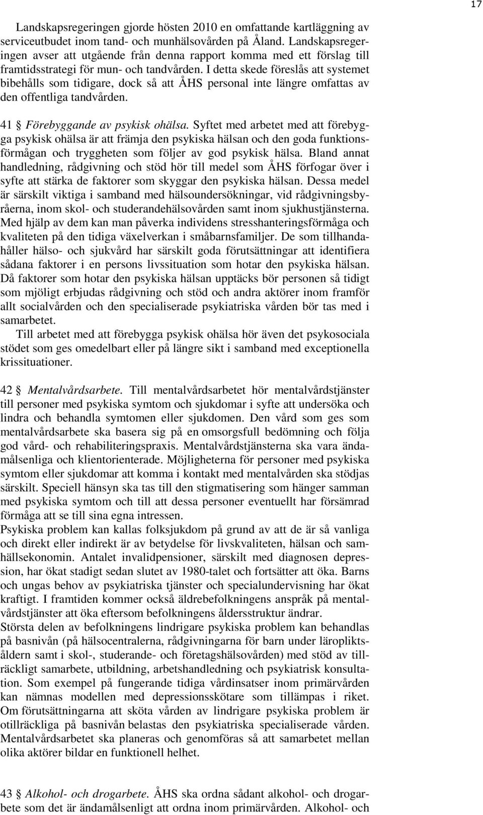 I detta skede föreslås att systemet bibehålls som tidigare, dock så att ÅHS personal inte längre omfattas av den offentliga tandvården. 41 Förebyggande av psykisk ohälsa.