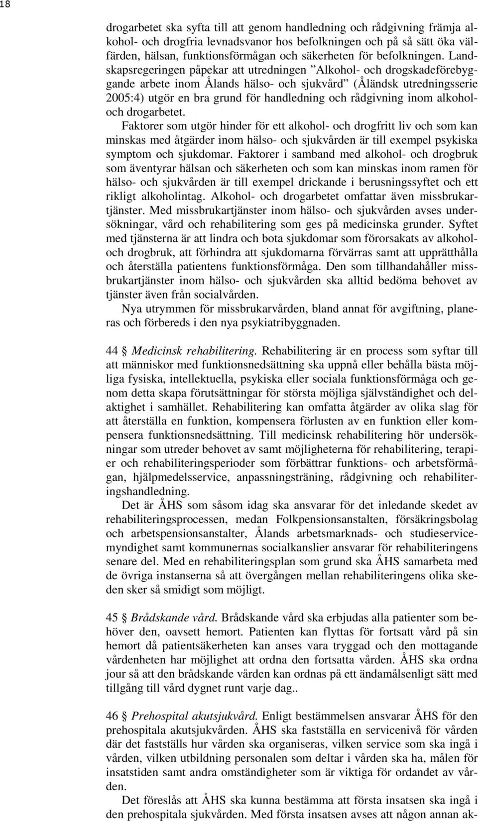 Landskapsregeringen påpekar att utredningen Alkohol- och drogskadeförebyggande arbete inom Ålands hälso- och sjukvård (Åländsk utredningsserie 2005:4) utgör en bra grund för handledning och