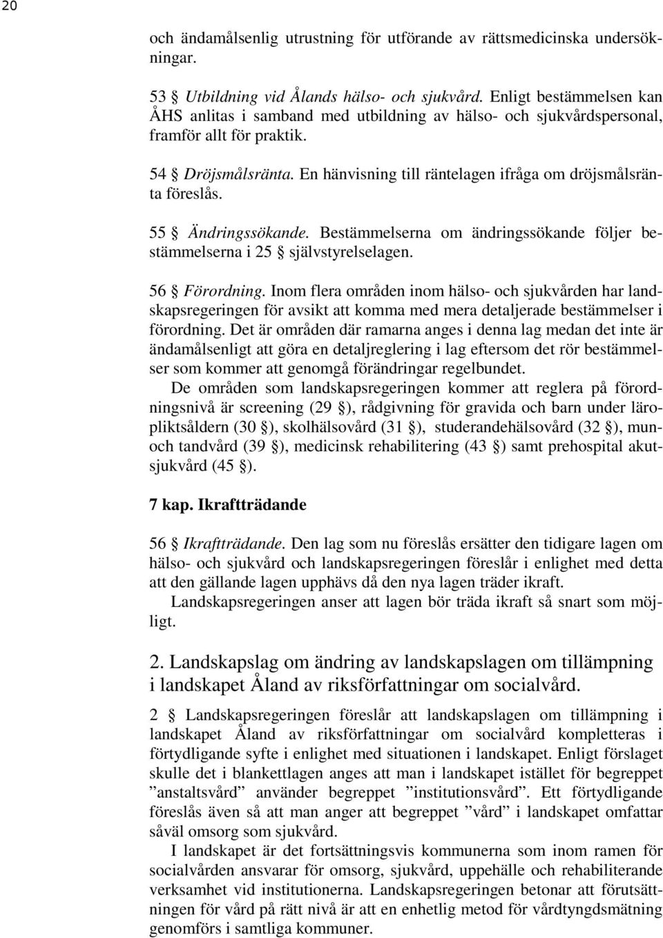 En hänvisning till räntelagen ifråga om dröjsmålsränta föreslås. 55 Ändringssökande. Bestämmelserna om ändringssökande följer bestämmelserna i 25 självstyrelselagen. 56 Förordning.