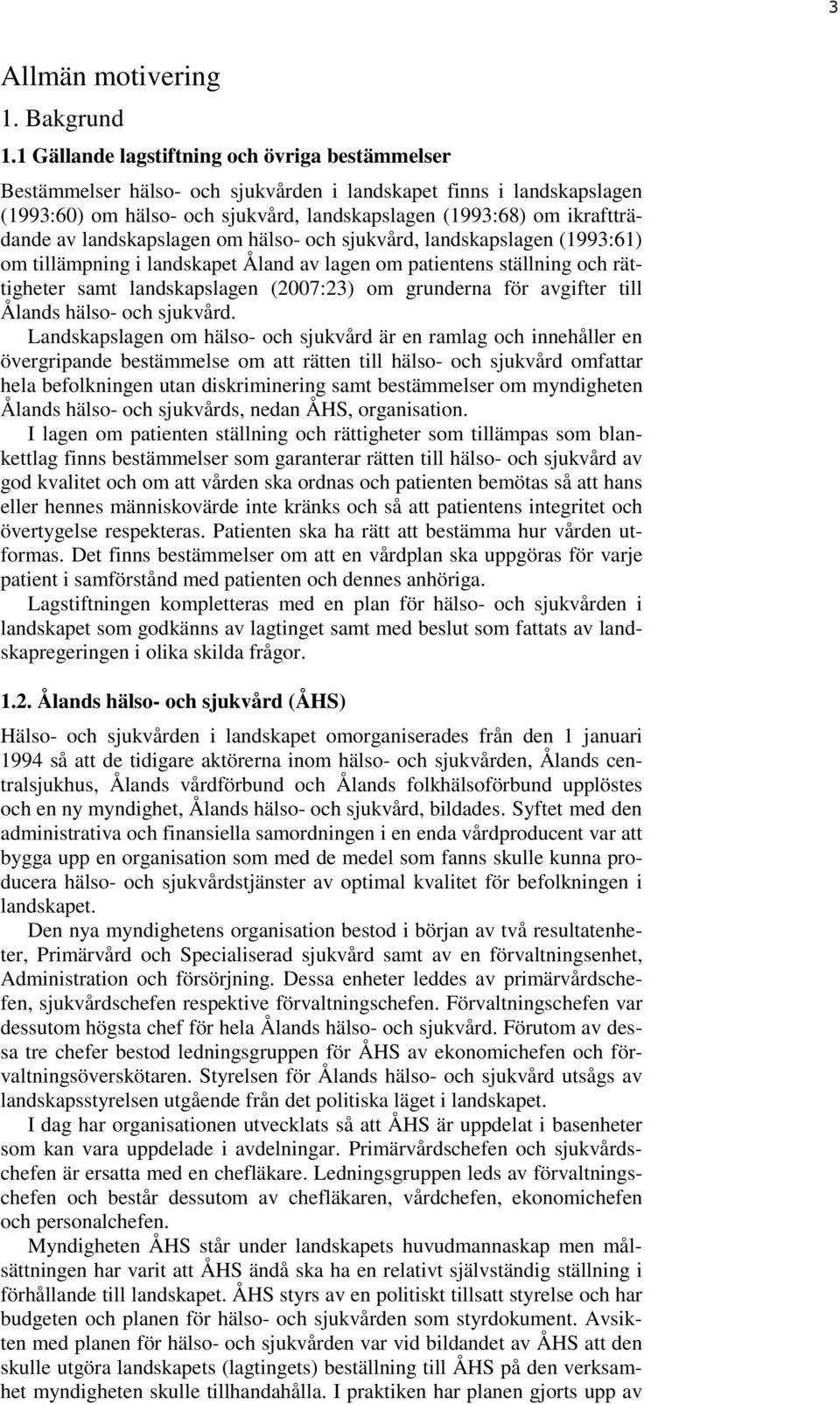 landskapslagen om hälso- och sjukvård, landskapslagen (1993:61) om tillämpning i landskapet Åland av lagen om patientens ställning och rättigheter samt landskapslagen (2007:23) om grunderna för