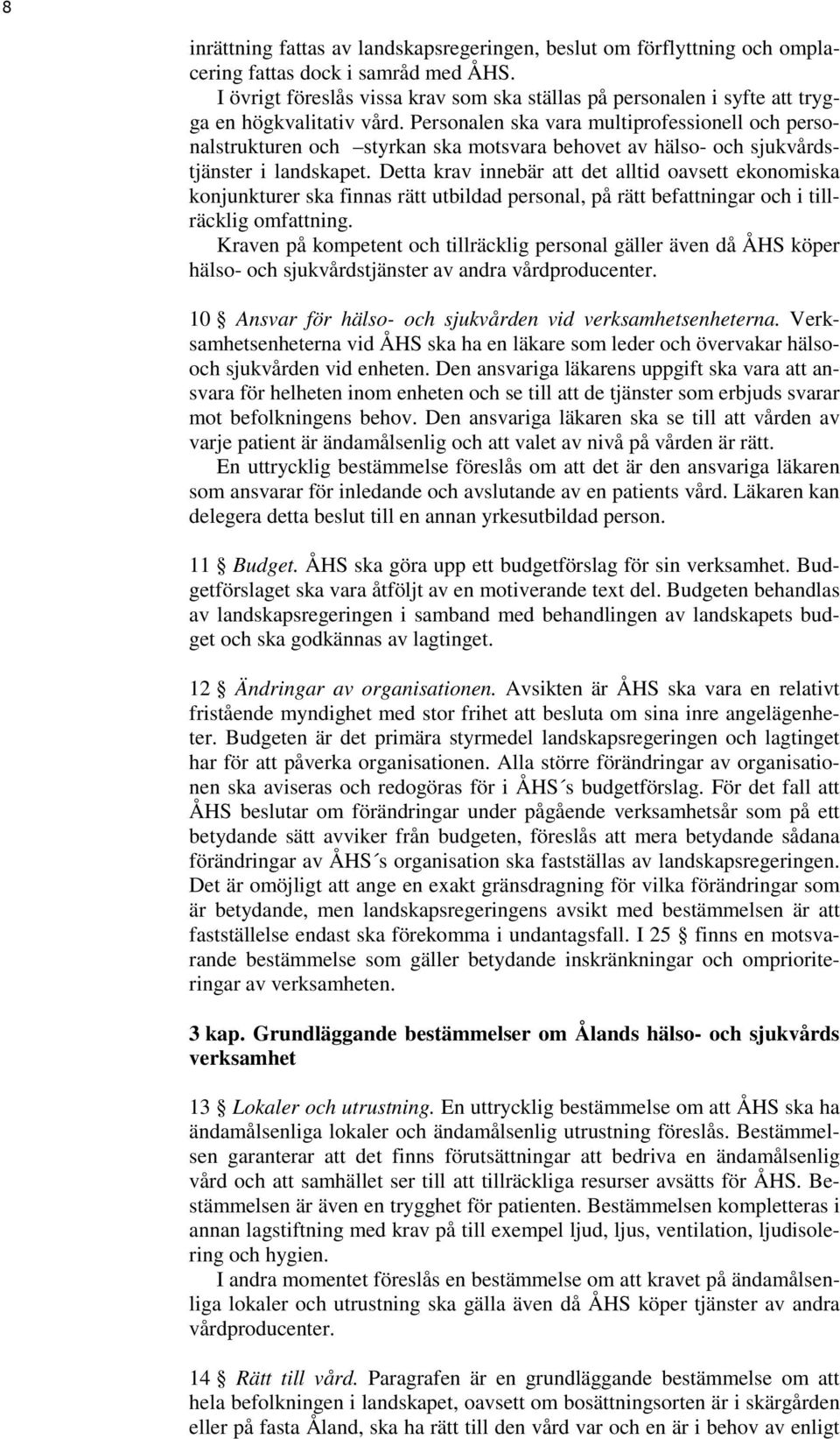 Personalen ska vara multiprofessionell och personalstrukturen och styrkan ska motsvara behovet av hälso- och sjukvårdstjänster i landskapet.