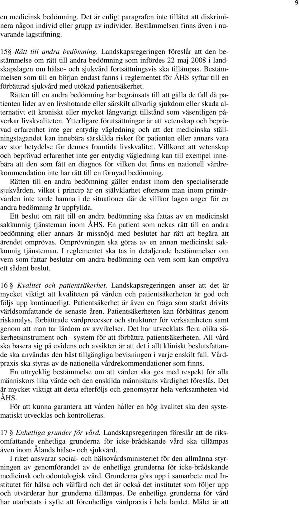 Landskapsregeringen föreslår att den bestämmelse om rätt till andra bedömning som infördes 22 maj 2008 i landskapslagen om hälso- och sjukvård fortsättningsvis ska tillämpas.