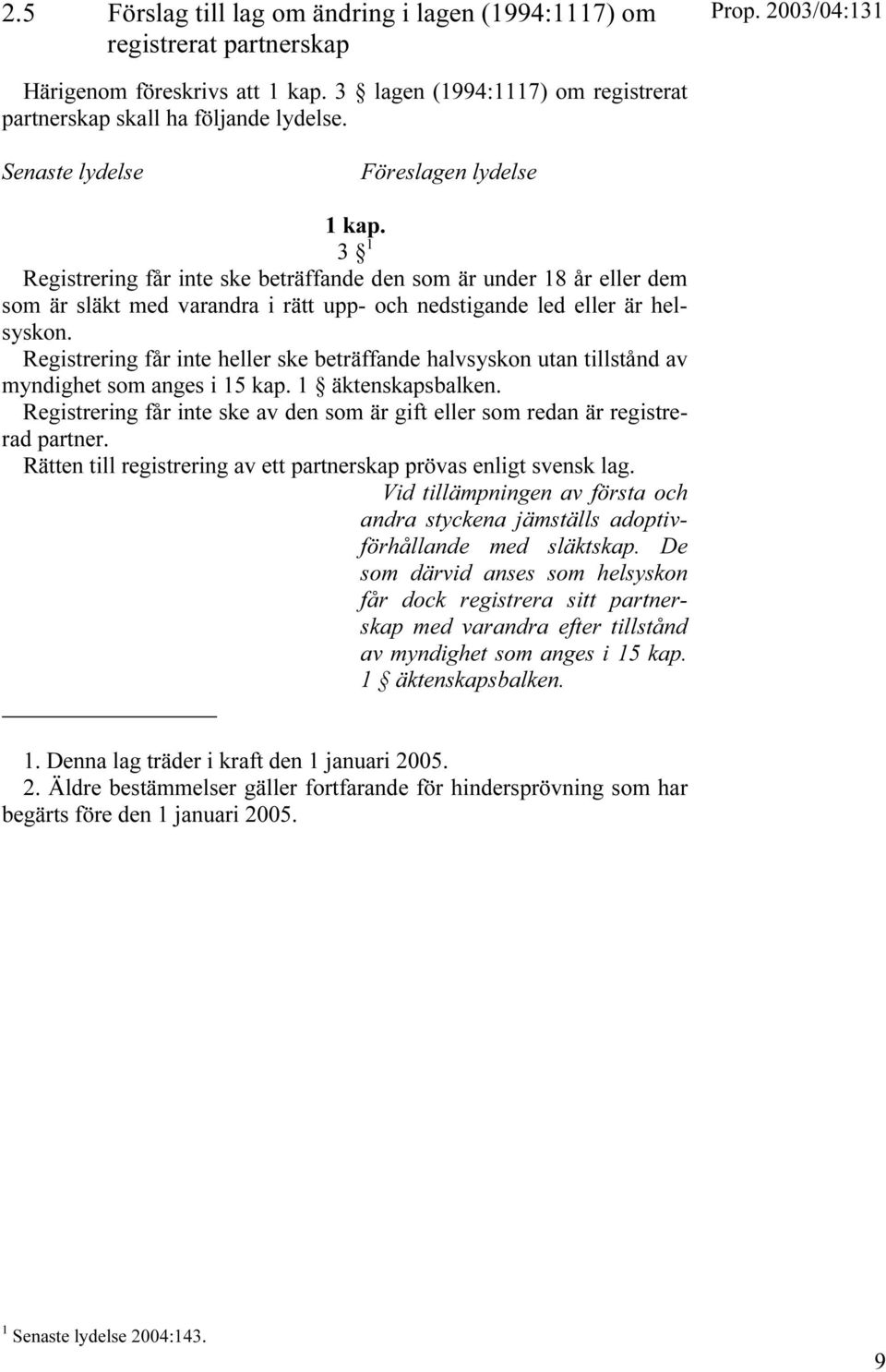 Registrering får inte heller ske beträffande halvsyskon utan tillstånd av myndighet som anges i 15 kap. 1 äktenskapsbalken.