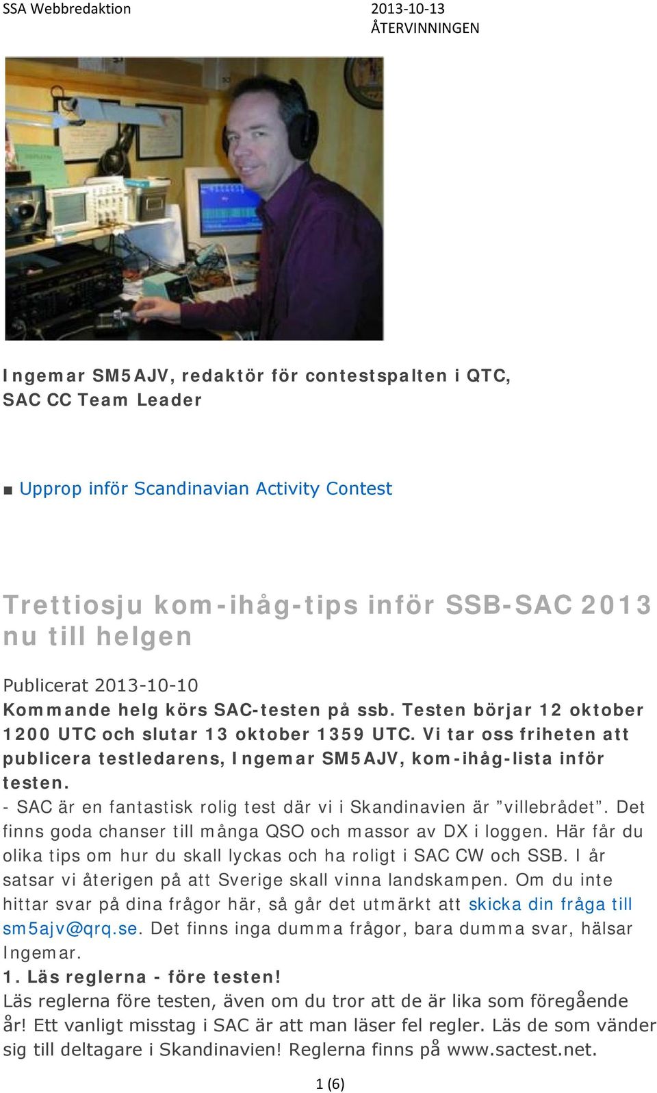 - SAC är en fantastisk rolig test där vi i Skandinavien är villebrådet. Det finns goda chanser till många QSO och massor av DX i loggen.