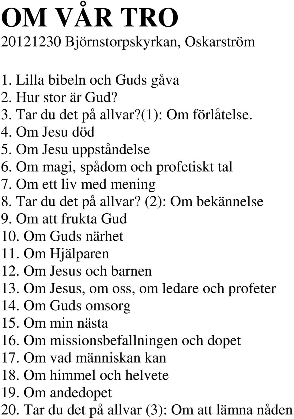 Om att frukta Gud 10. Om Guds närhet 11. Om Hjälparen 12. Om Jesus och barnen 13. Om Jesus, om oss, om ledare och profeter 14. Om Guds omsorg 15.